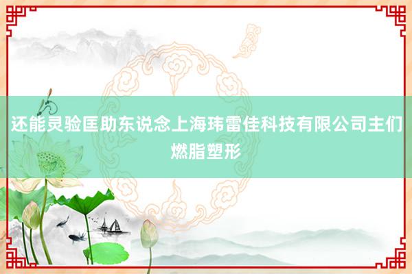 还能灵验匡助东说念上海玮雷佳科技有限公司主们燃脂塑形